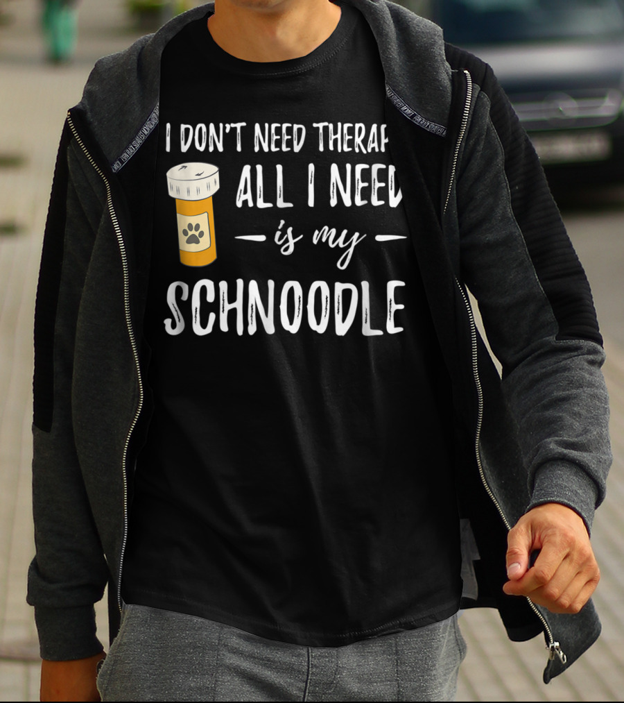 I Don't Need Therapy All I Need Is My Schnoodle T-Shirt