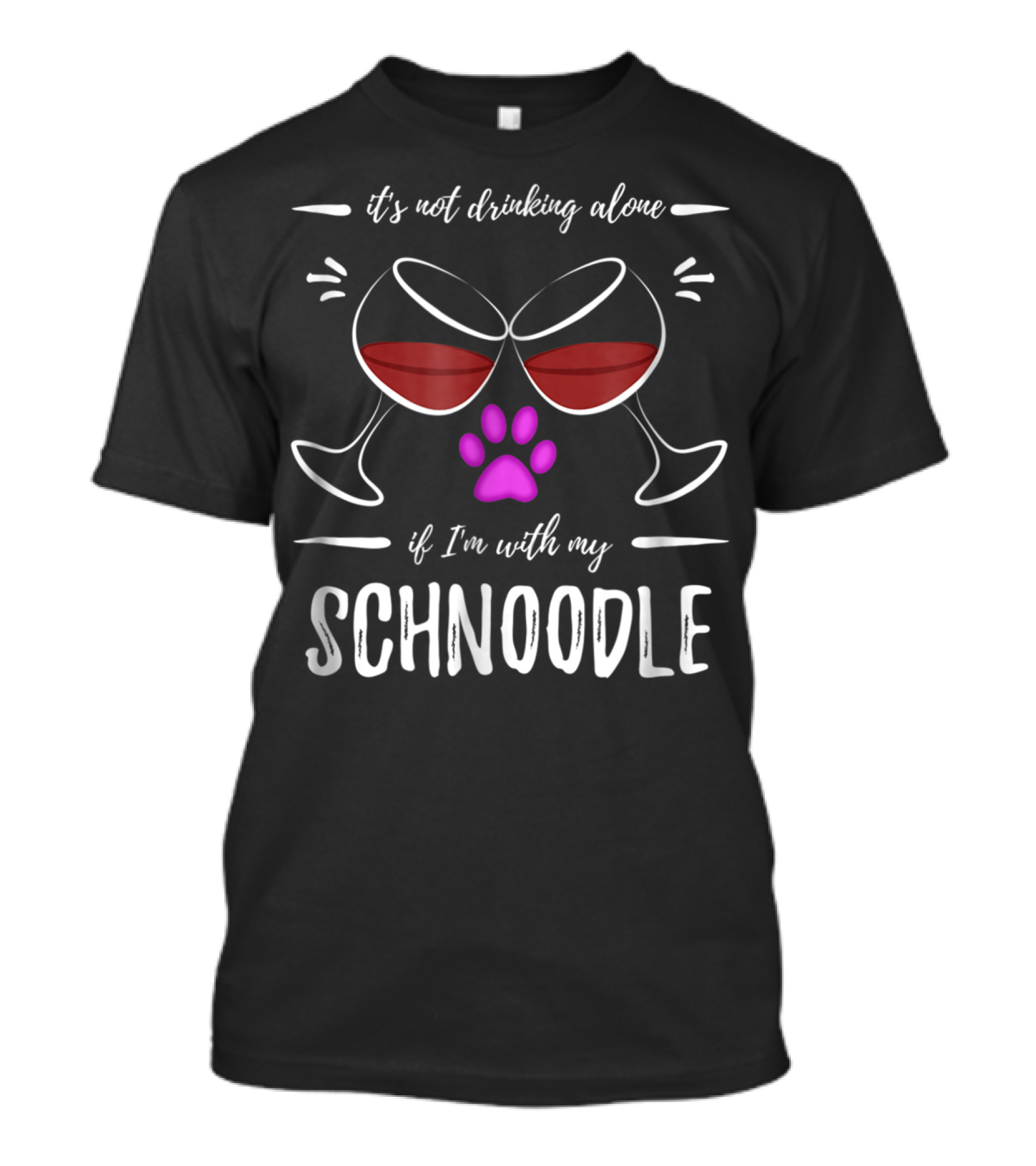 It's Not Drinking Alone If I'm With My Schnoodle Wine Lover Dog Mom T-Shirt