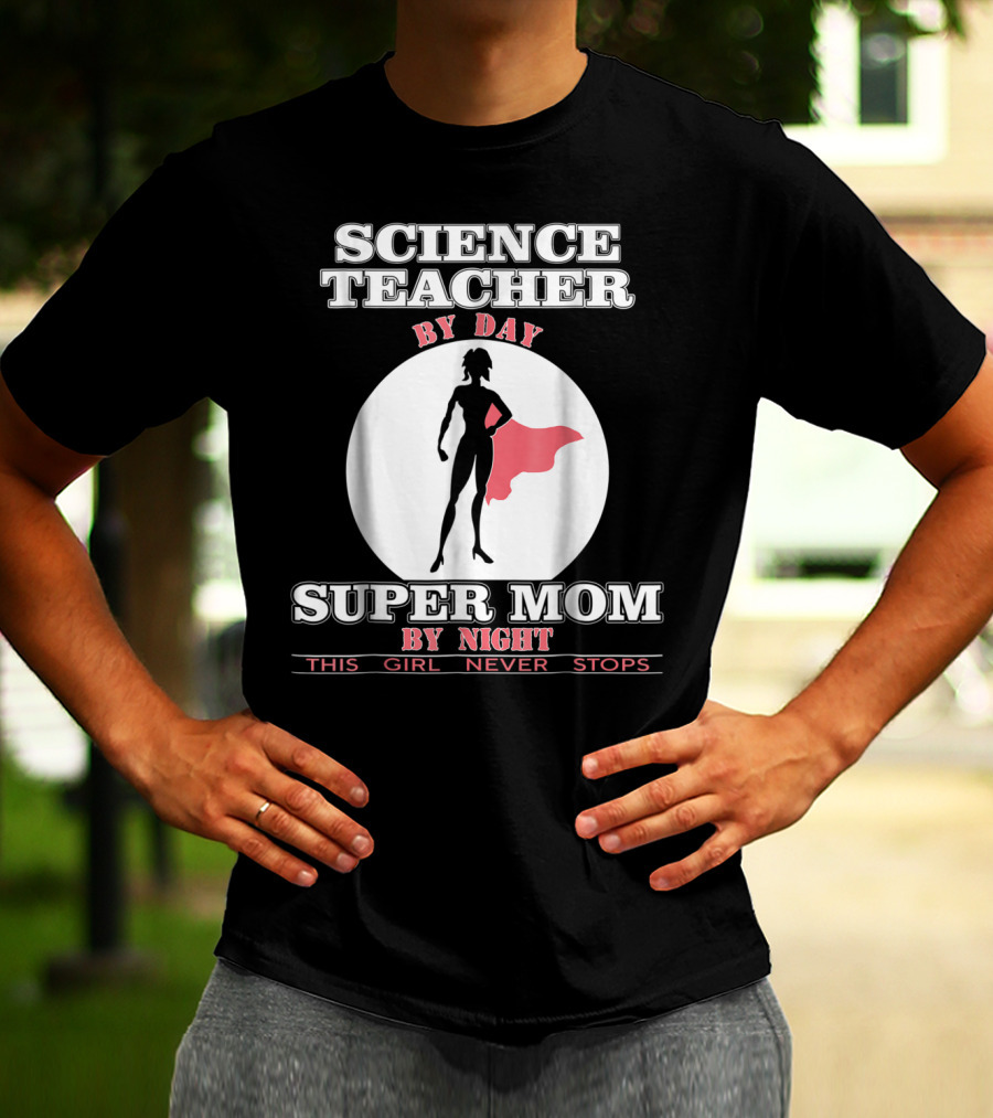Science Teacher By Day Super Mom By Night This Girl Never Stops T-Shirt