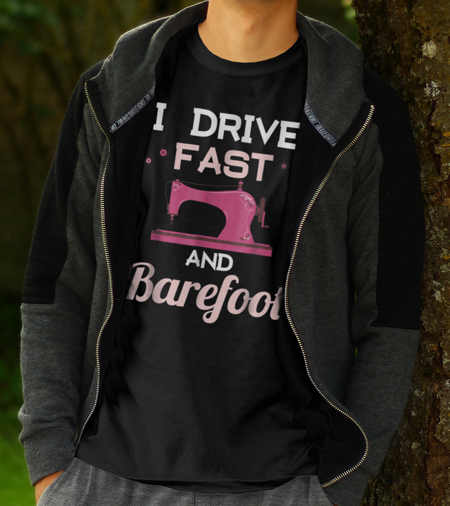 I Drive Fast And Barefoot Sewing Machine Mom Nana T-Shirt