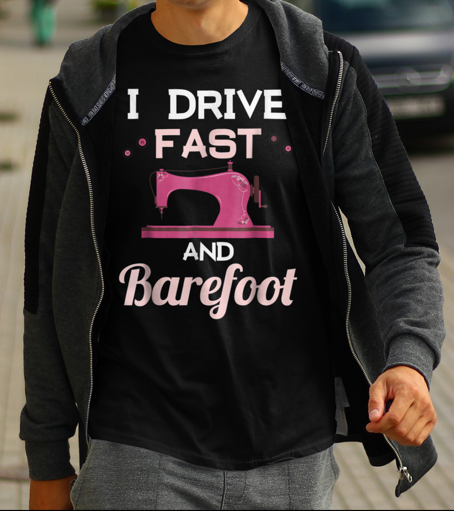 I Drive Fast And Barefoot Sewing Machine Mom Nana T-Shirt