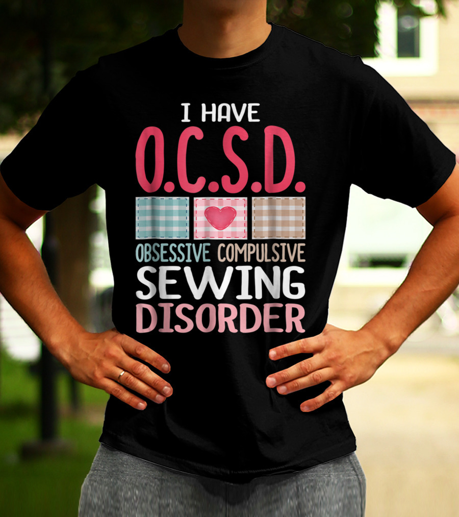 I Have O.C.S.D. Obsessive Compulsive Sewing Disorder Nana T-Shirt