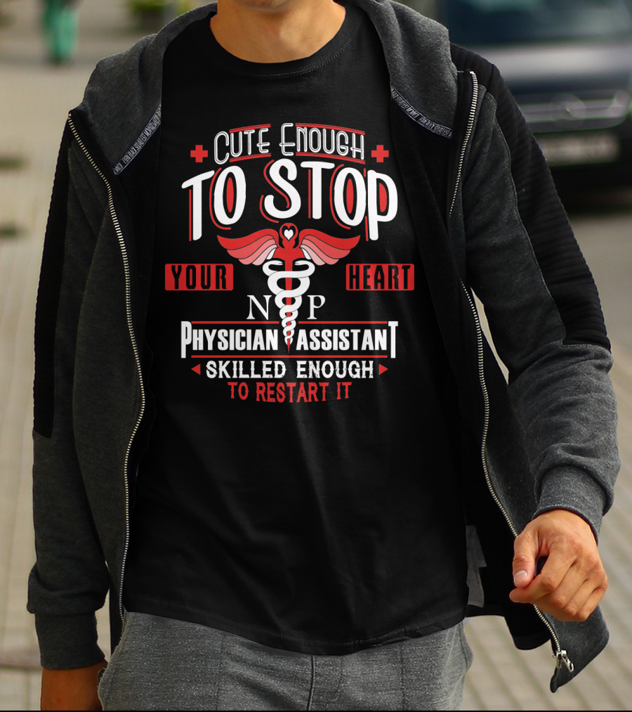 Cute Enough To Stop Your Heart NP PA Skilled Enough To Restart It T-Shirt