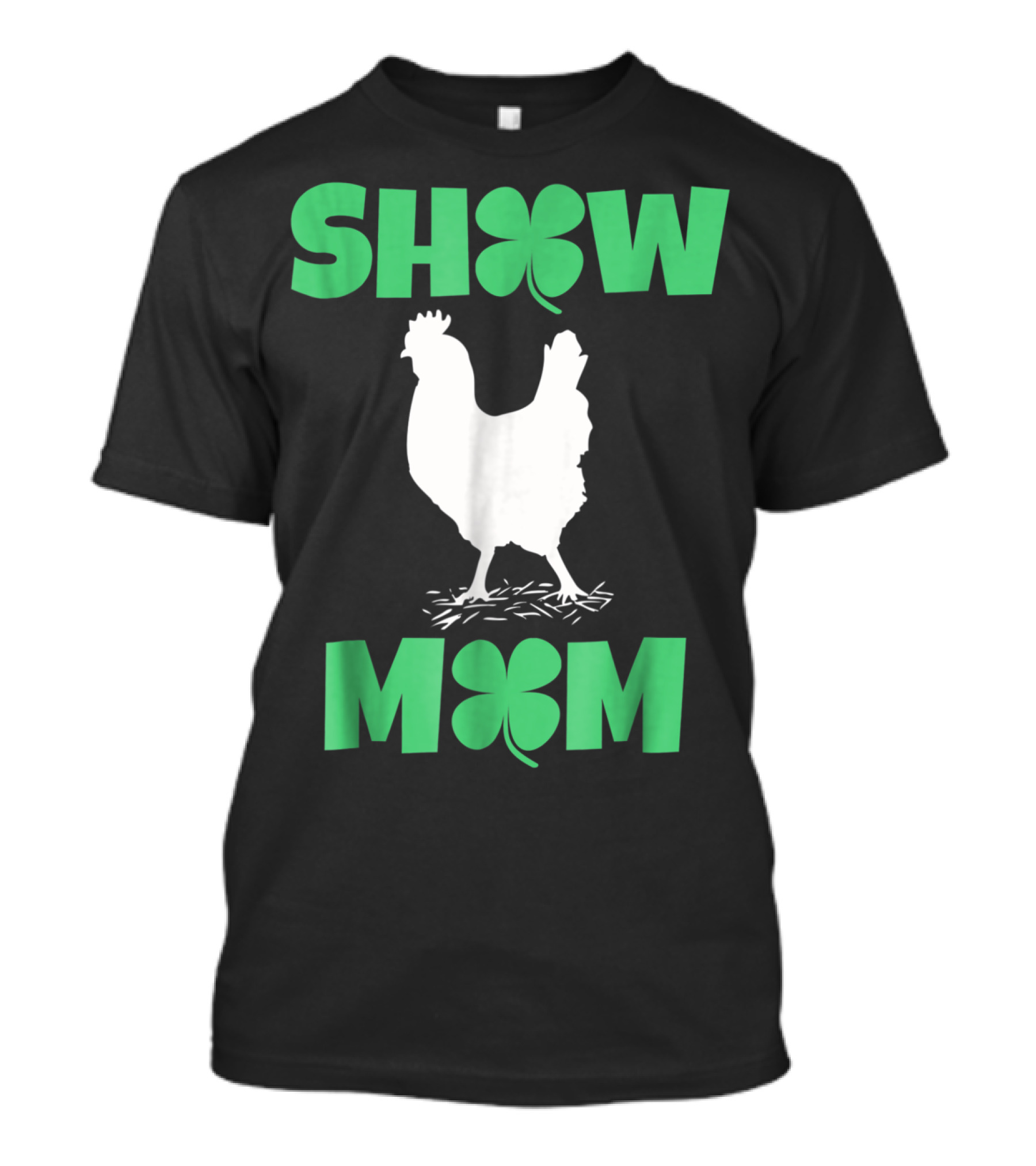 SHOW MOM Chicken Hen Rooster Clover Luck T-Shirt