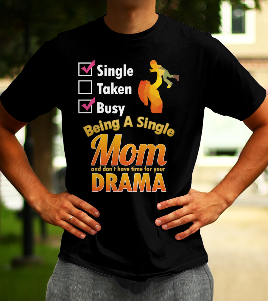 Single Busy Mom Being A Single Mom And Don't Have Time For Your Drama T-Shirt