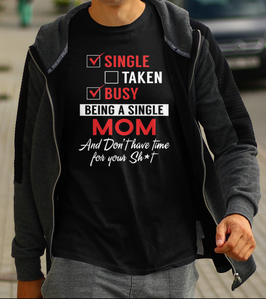 Single Taken Busy Being A Single Mom And Don't Have Time For Your Sh*t T-Shirt