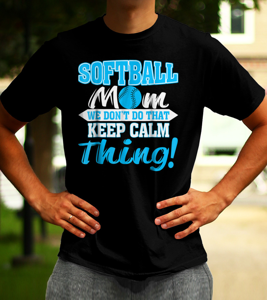 Softball Mom We Don't Do That Keep Calm Thing T-Shirt
