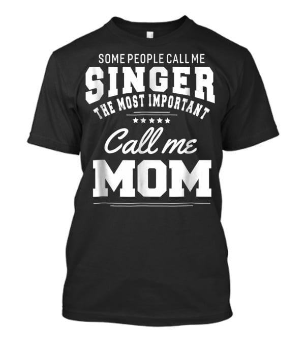 Some People Call Me Singer The Most Important Call Me Mom T-Shirt