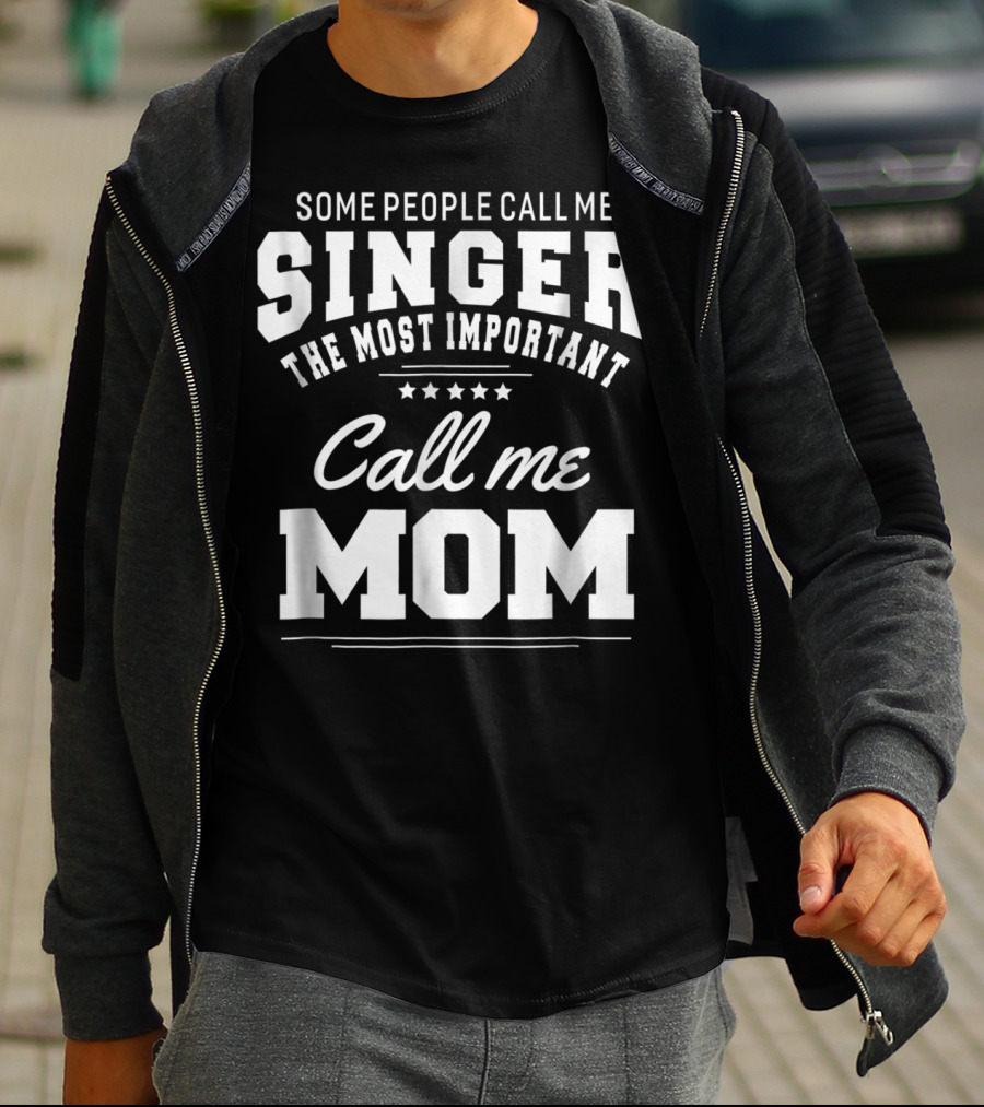 Some People Call Me Singer The Most Important Call Me Mom T-Shirt