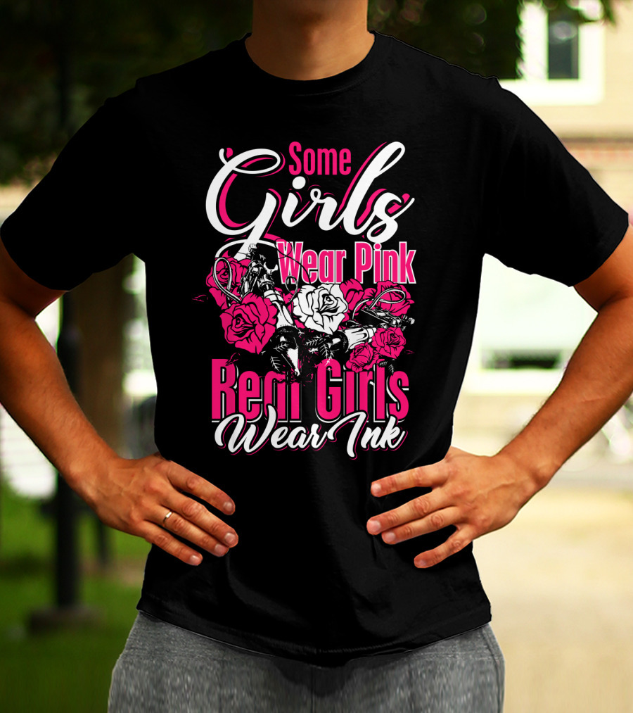 Some Girls Wear Pink Real Girls Wear Ink Roses Tattoo T-Shirt