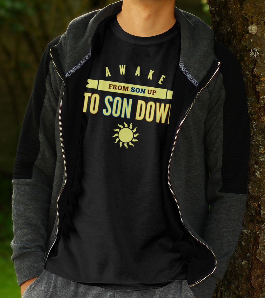 AWAKE FROM SON UP TO SON DOWN WITH SUN T-Shirt