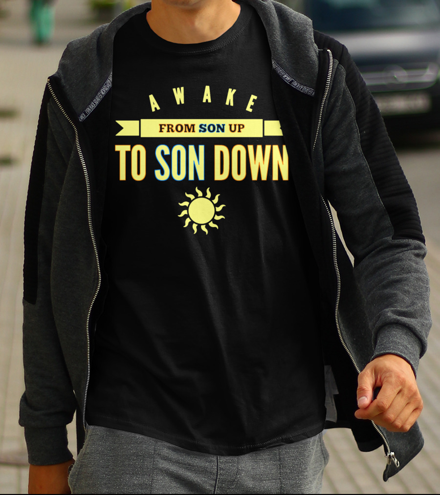 AWAKE FROM SON UP TO SON DOWN WITH SUN T-Shirt