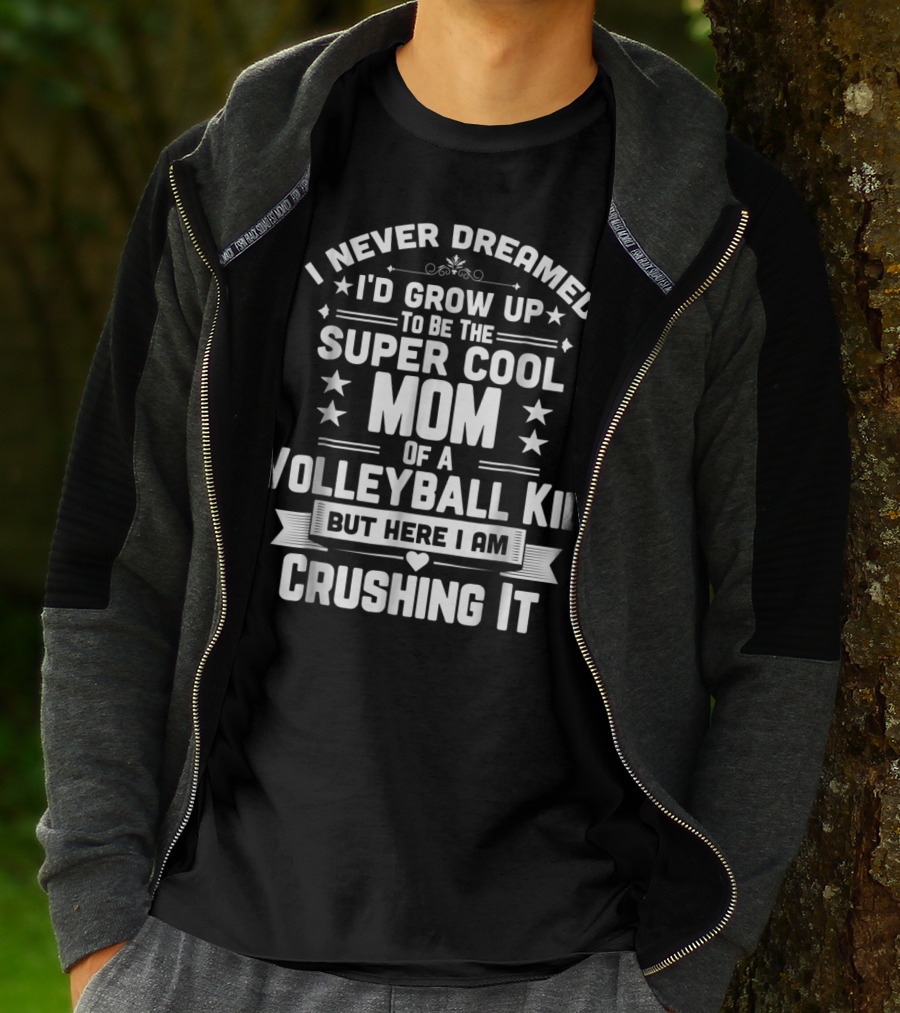 I Never Dreamed I'd Grow Up To Be The Super Cool Mom Of A Volleyball Kid But Here I Am Crushing It T-Shirt