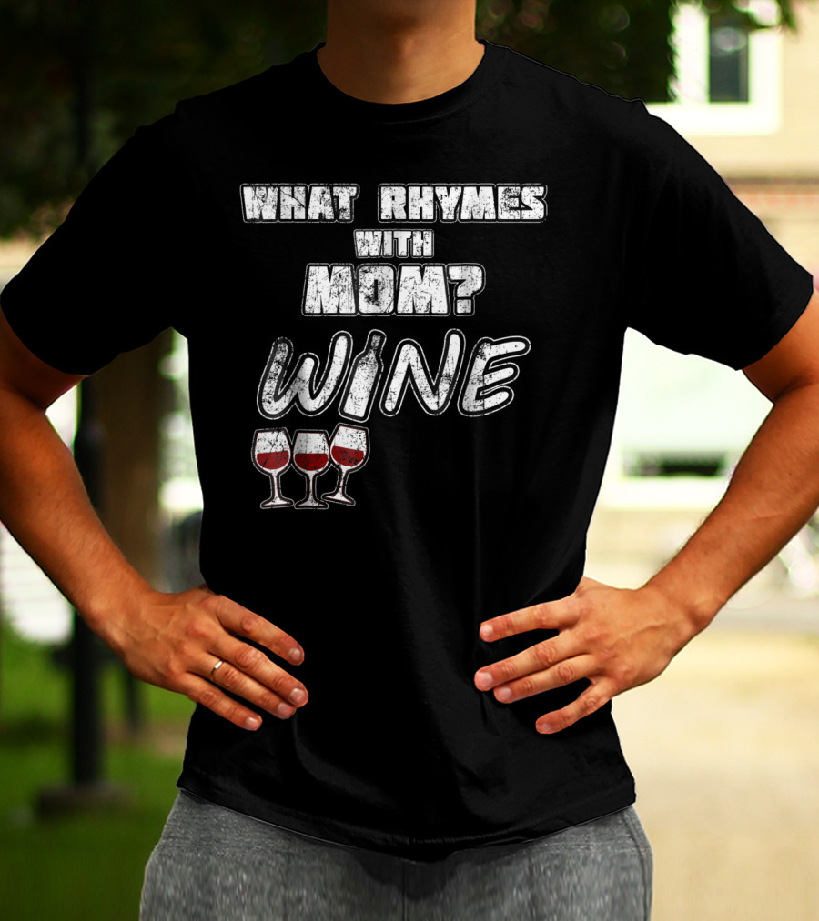 What Rhymes With Mom? Wine Glasses And Bottle Funny 76 T-Shirt