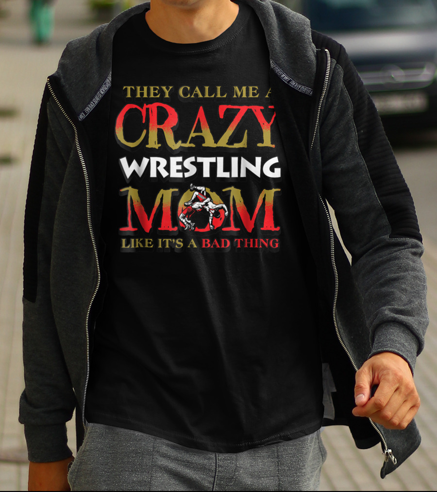They Call Me A Crazy Wrestling Mom Like It's A Bad Thing T-Shirt
