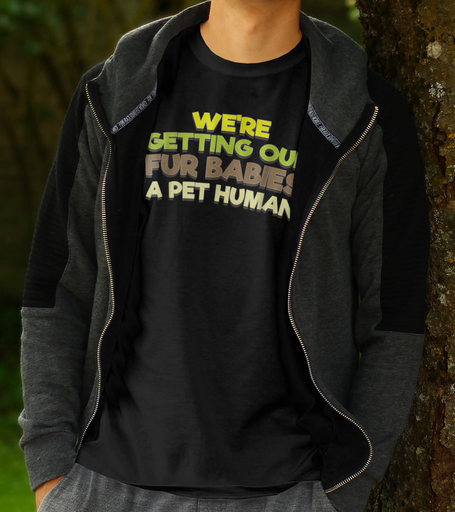 WE'RE GETTING OUR FUR BABIES A PET HUMAN T-Shirt