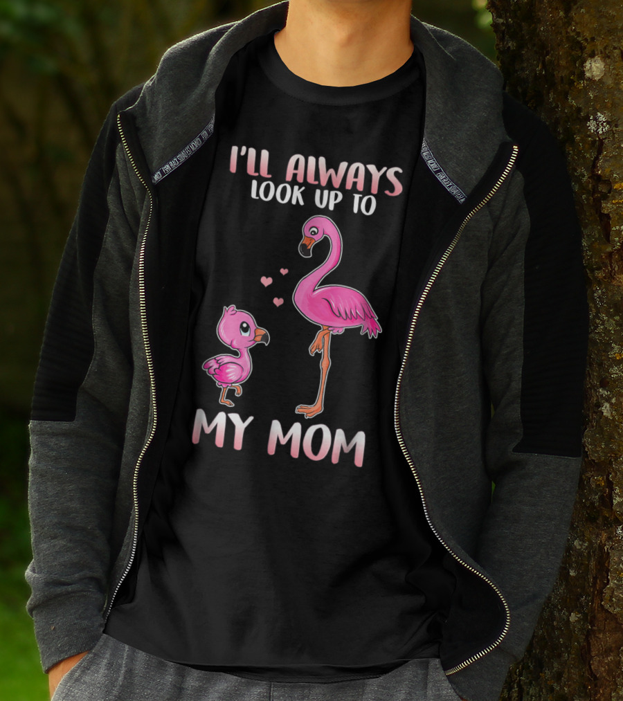 I'll Always Look Up To My Mom Flamingo T-Shirt