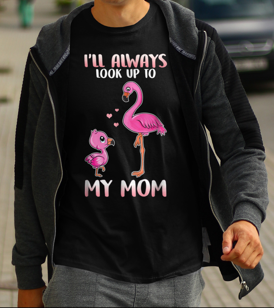 I'll Always Look Up To My Mom Flamingo T-Shirt