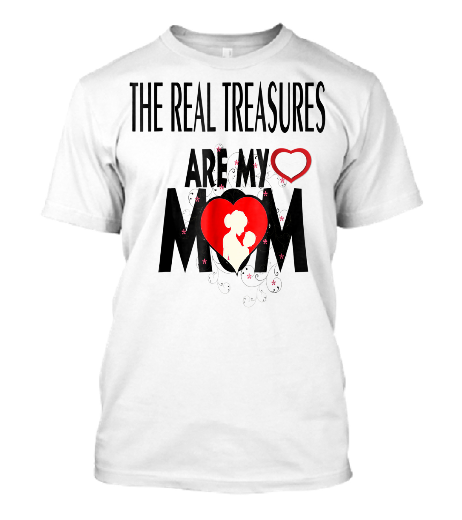 The Real Treasures Are My Mom Give Me My Mother Tichrat Special To Me Mama I Love You Mom76 T-Shirt