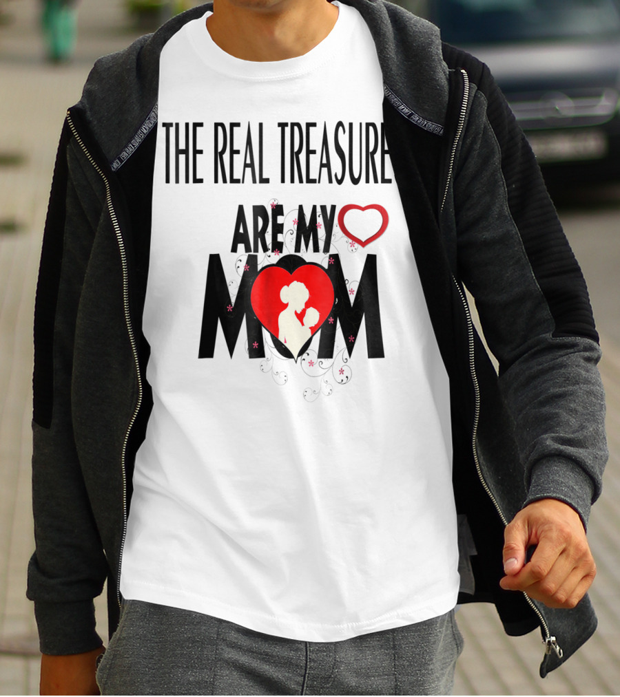 The Real Treasures Are My Mom Give Me My Mother Tichrat Special To Me Mama I Love You Mom76 T-Shirt
