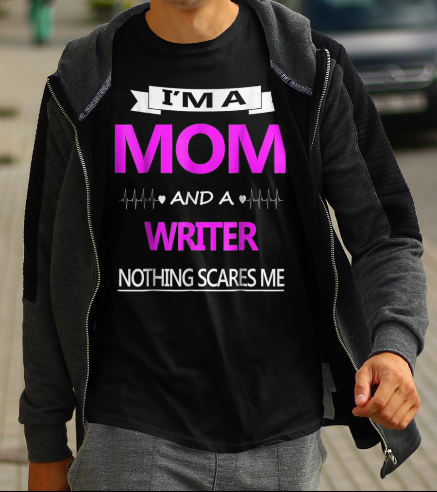 I’m A Mom And A Writer Nothing Scares Me T-Shirt