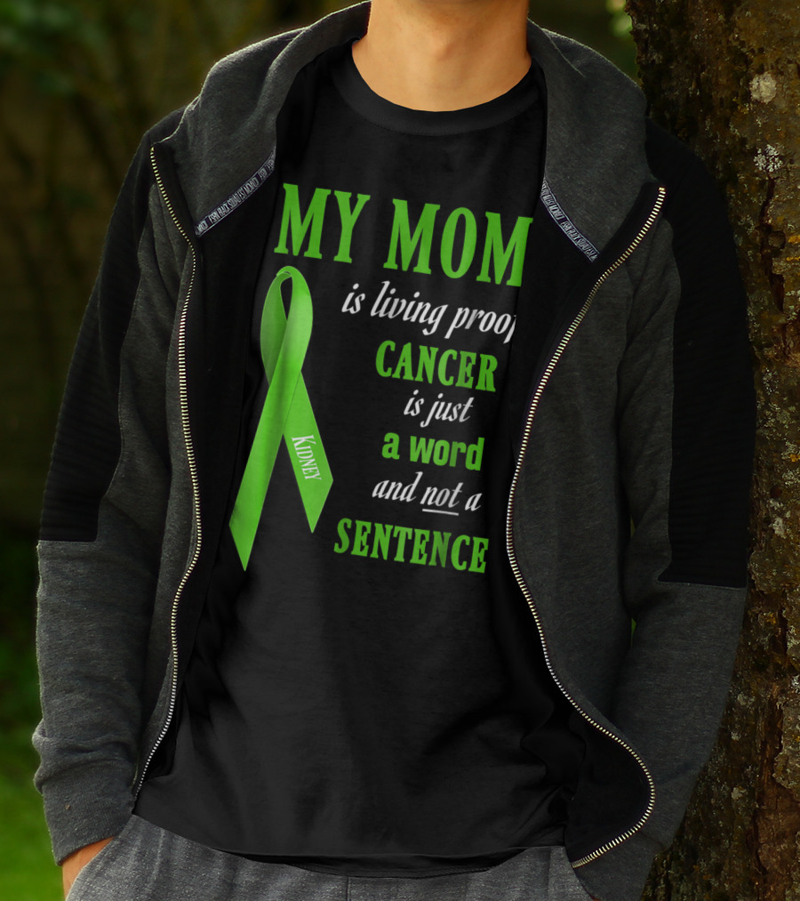 My Mom Is Living Proof Cancer Is Just A Word And Not A Sentence Green Ribbon Kidney T-Shirt