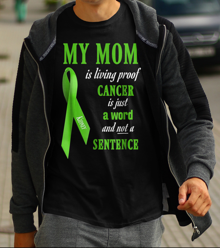My Mom Is Living Proof Cancer Is Just A Word And Not A Sentence Green Ribbon Kidney T-Shirt