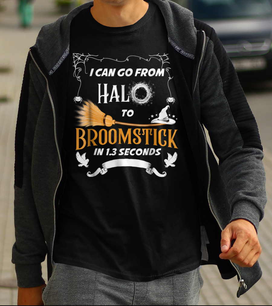 I Can Go From Halo To Broomstick In 1.3 Seconds Halloween Witches Broomstick Cute Sayings T-Shirt