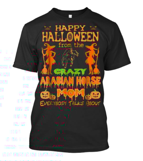 Happy Halloween From The Crazy Arabian Horse Mom Everybody Talks About T-Shirt