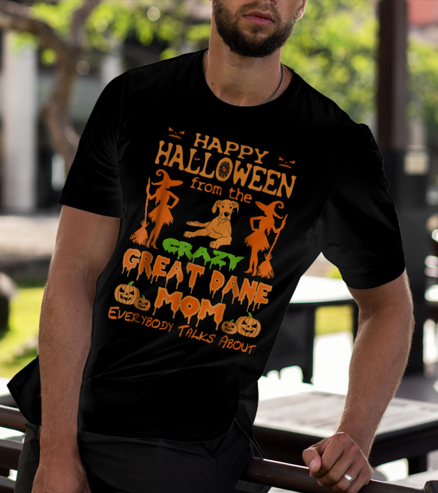 Happy Halloween From The Crazy Great Dane Mom Everybody Talks About T-Shirt