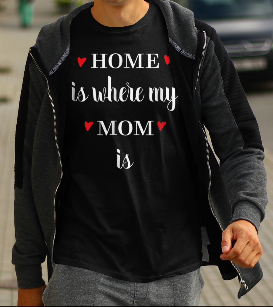 HOME Is Where My MOM Is With Red Hearts T-Shirt
