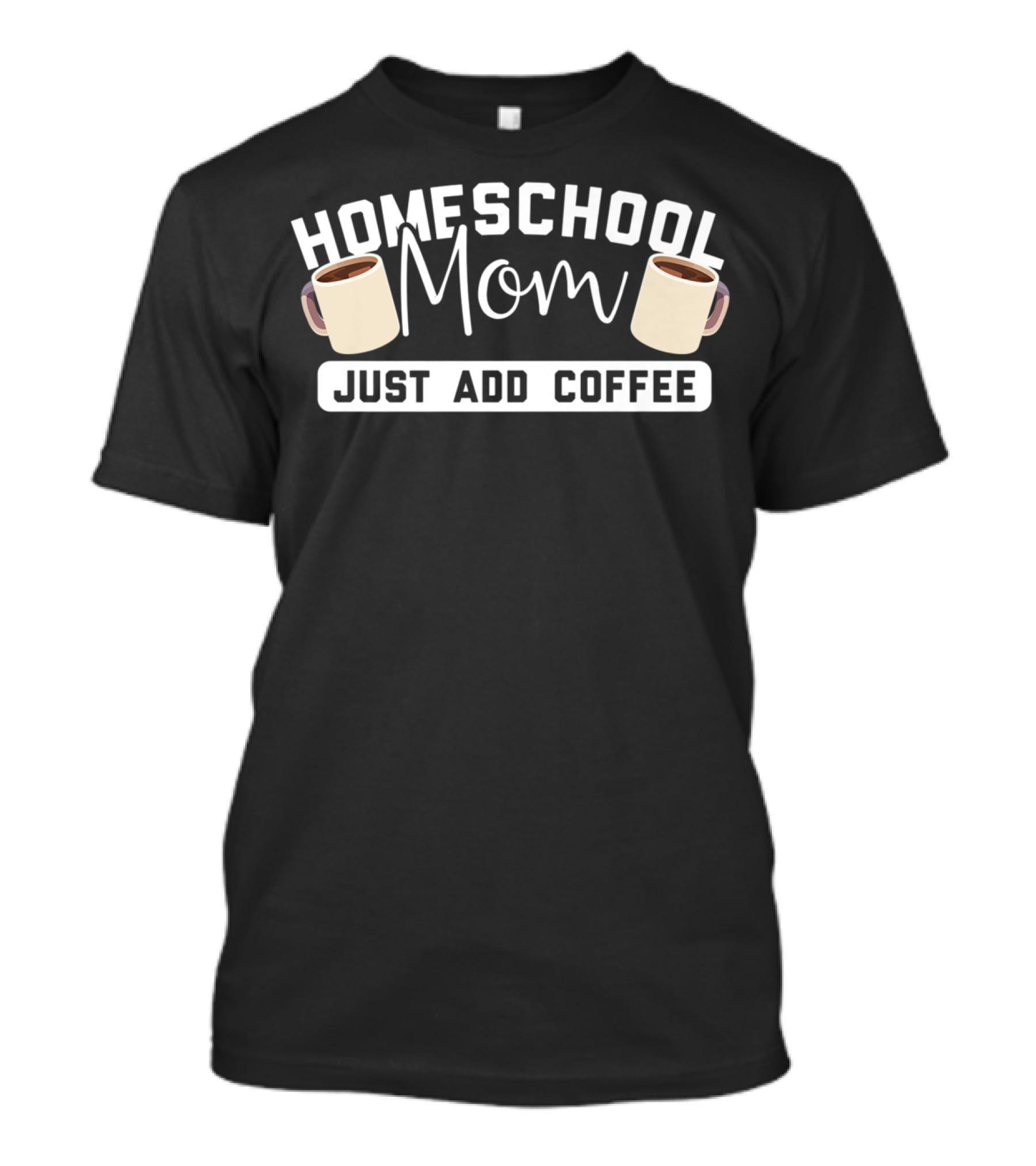 HOMESCHOOL MOM JUST ADD COFFEE MUGS T-Shirt