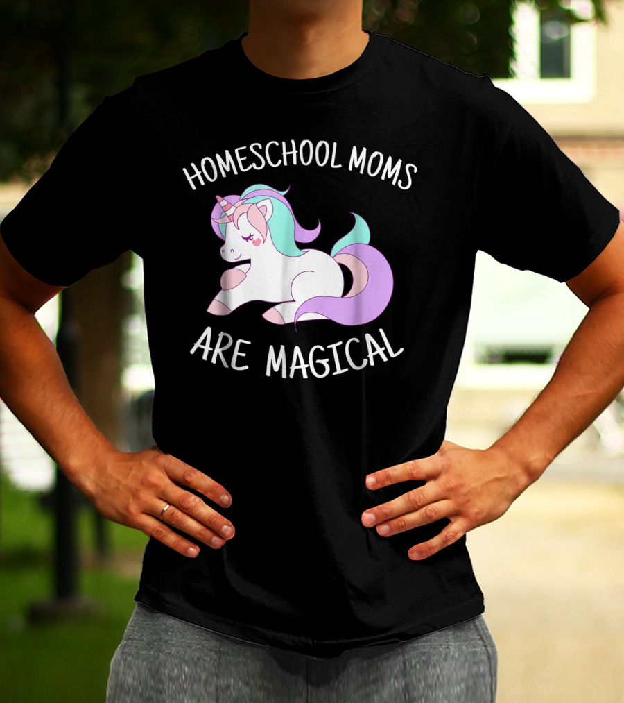 Homeschool Moms Are Magical Unicorn T-Shirt