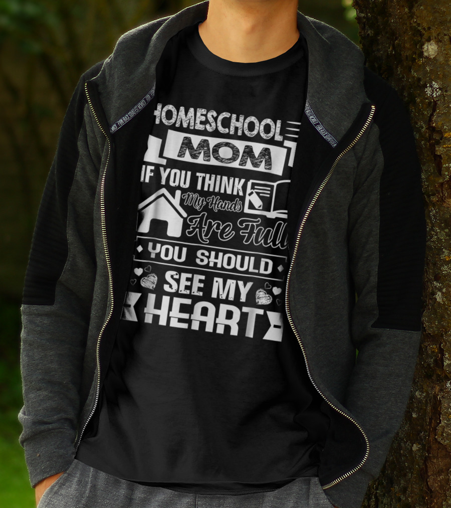 Homeschool Mom If You Think My Hands Are Full You Should See My Heart T-Shirt