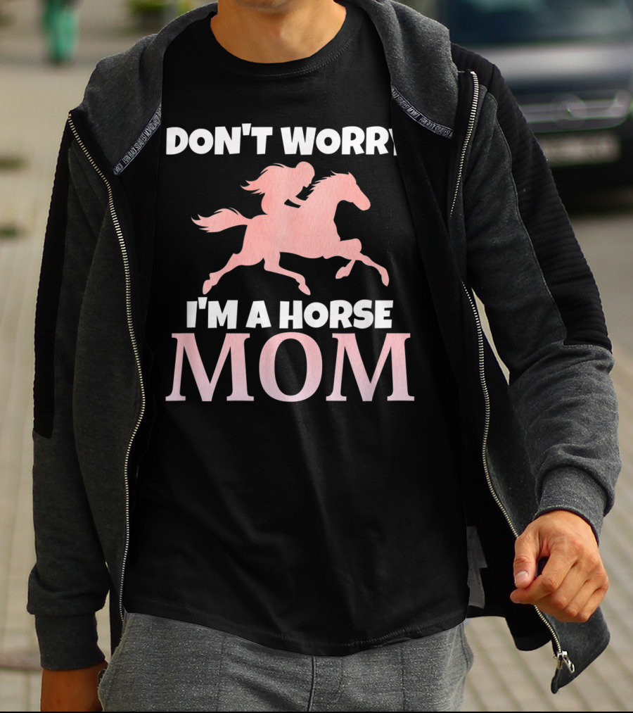 Don't Worry I'm A Horse Mom Women Horseback I Love My Horses Riding T-Shirt