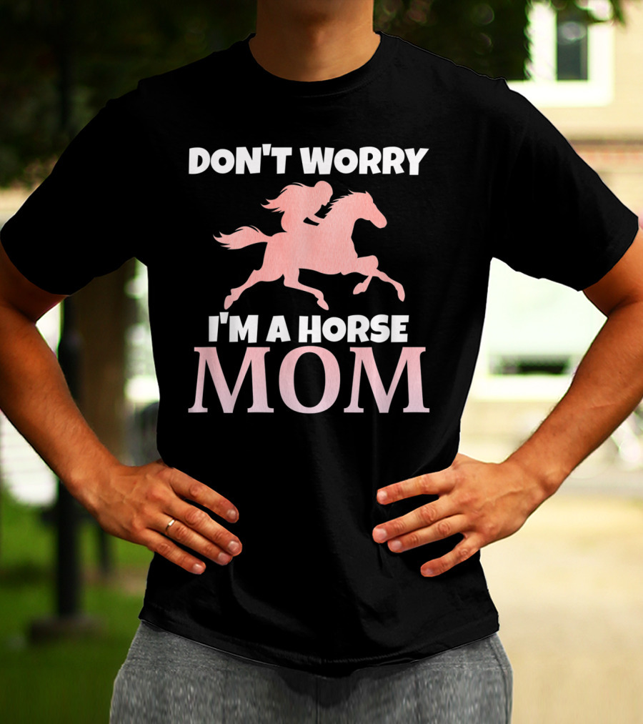 Don't Worry I'm A Horse Mom Women Horseback I Love My Horses Riding T-Shirt