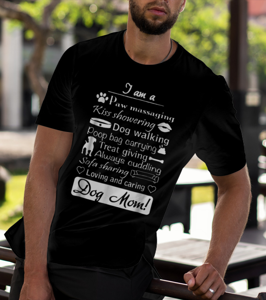I Am A Paw Massaging Kiss Showering Dog Walking Poop Bag Carrying Treat Giving Always Cuddling Sofa Sharing Loving And Caring Dog Mom T-Shirt