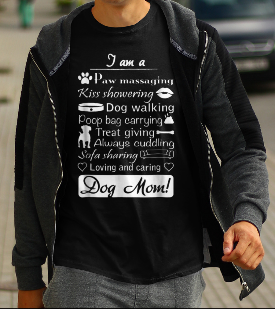 I Am A Paw Massaging Kiss Showering Dog Walking Poop Bag Carrying Treat Giving Always Cuddling Sofa Sharing Loving And Caring Dog Mom T-Shirt