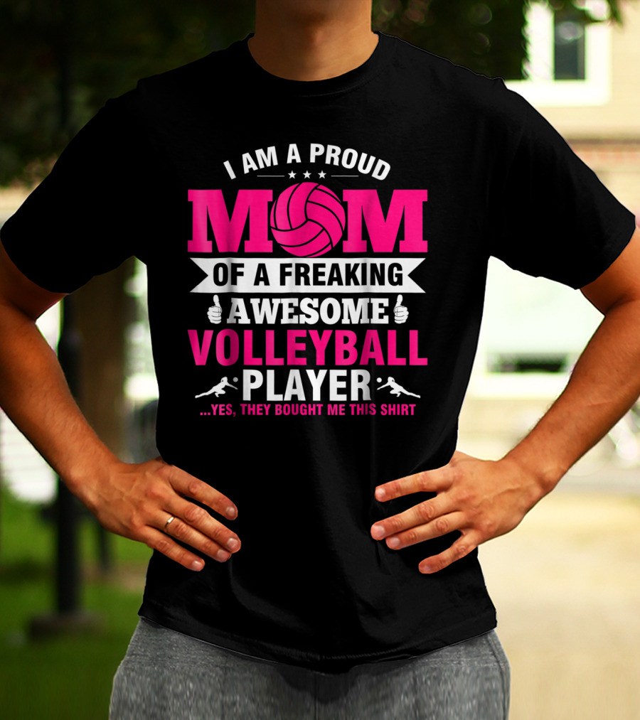 I Am A Proud Mom Of A Freaking Awesome Volleyball Player T-Shirt