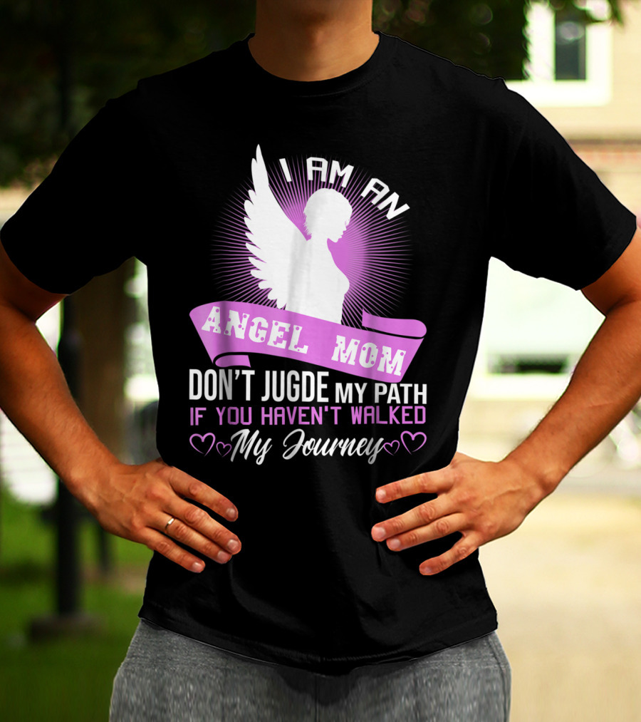 I Am An Angel Mom Don't Judge My Path If You Haven't Walked My Journey T-Shirt