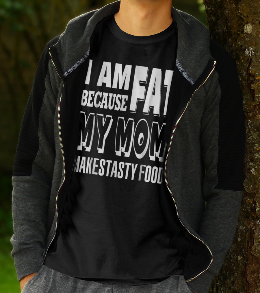 I Am Fat Because My Mom Makes Tasty Food T-Shirt