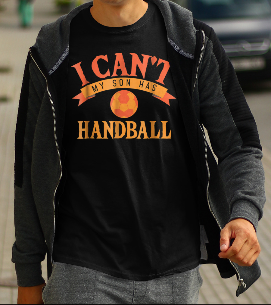 I Can't My Son Has Handball Funny Sports T-Shirt