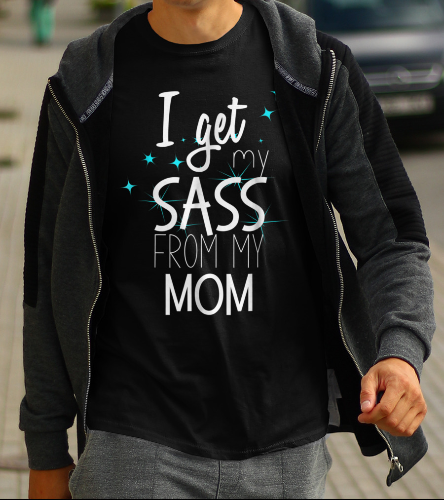 I Get My Sass From My Mom T-Shirt