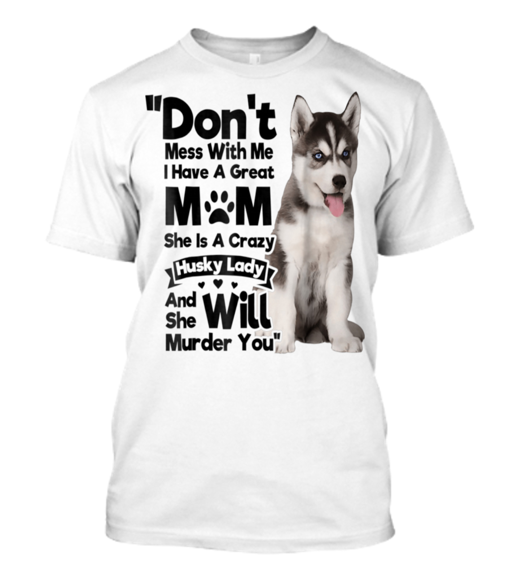 Don't Mess With Me I Have A Great Mom She Is A Crazy Husky Lady And She Will Murder You T-Shirt