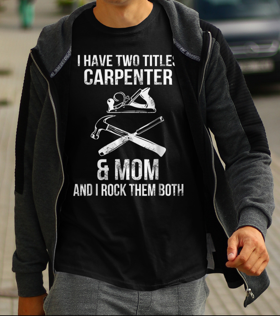 I Have Two Titles Carpenter And Mom And I Rock Them Both T-Shirt