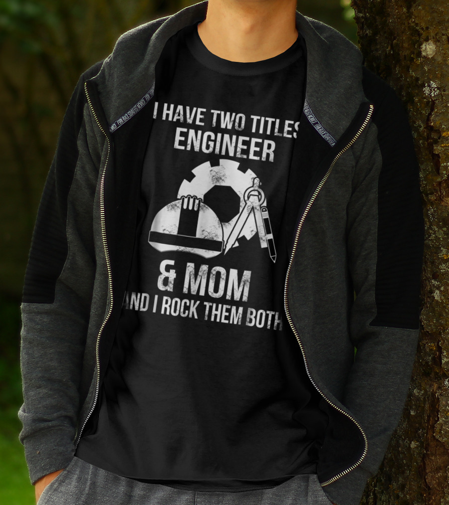 I Have Two Titles Engineer And Mom And I Rock Them Both T-Shirt