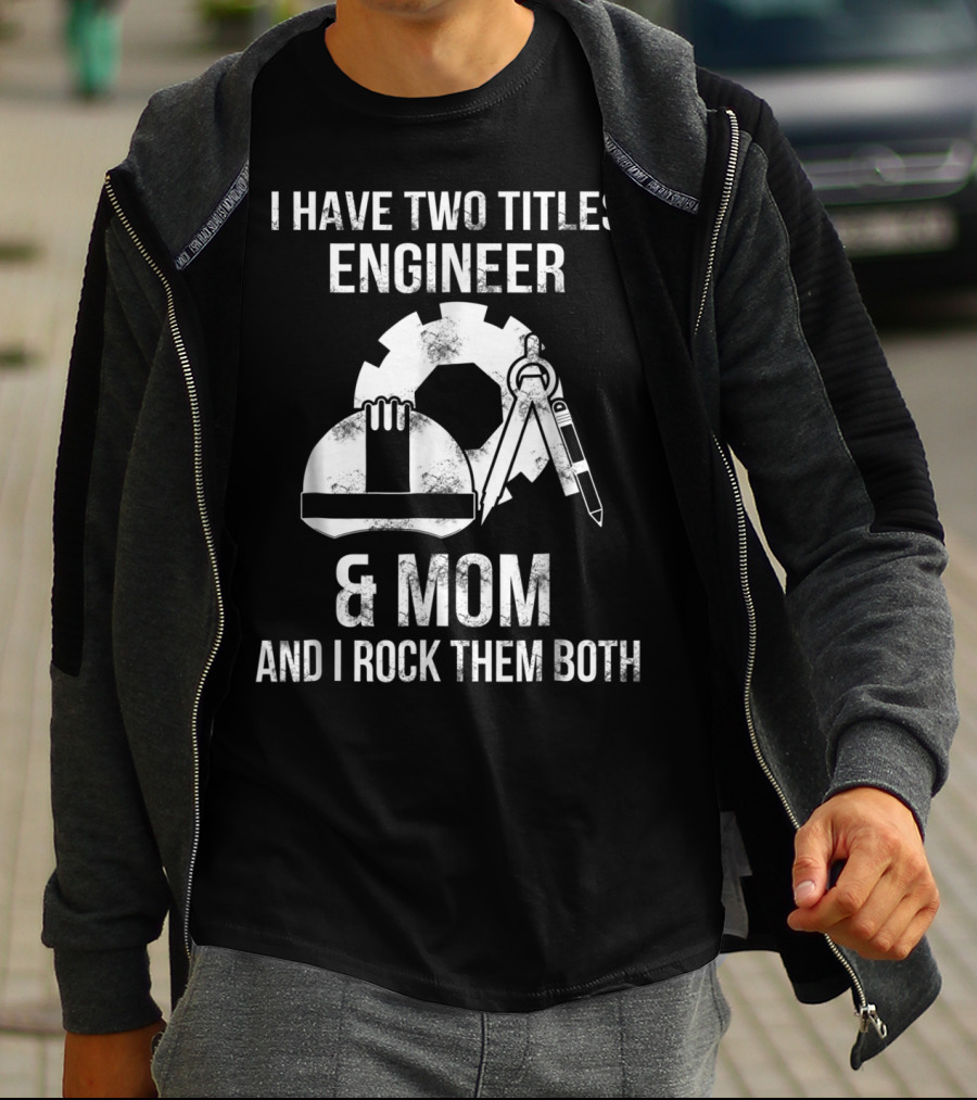 I Have Two Titles Engineer And Mom And I Rock Them Both T-Shirt