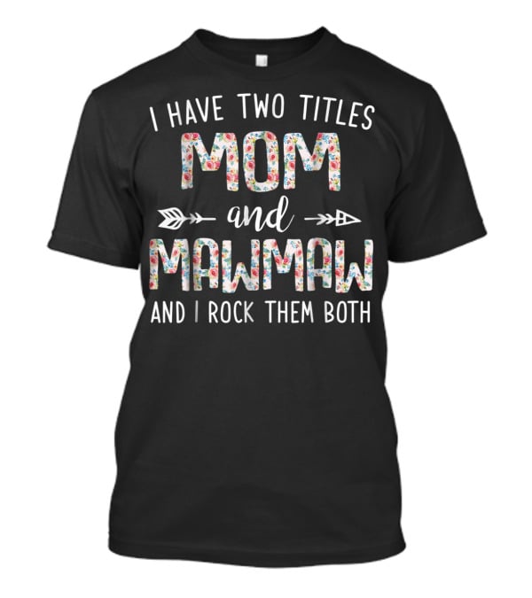 I Have Two Titles Mom And Mawmaw Floral Arrow T-Shirt