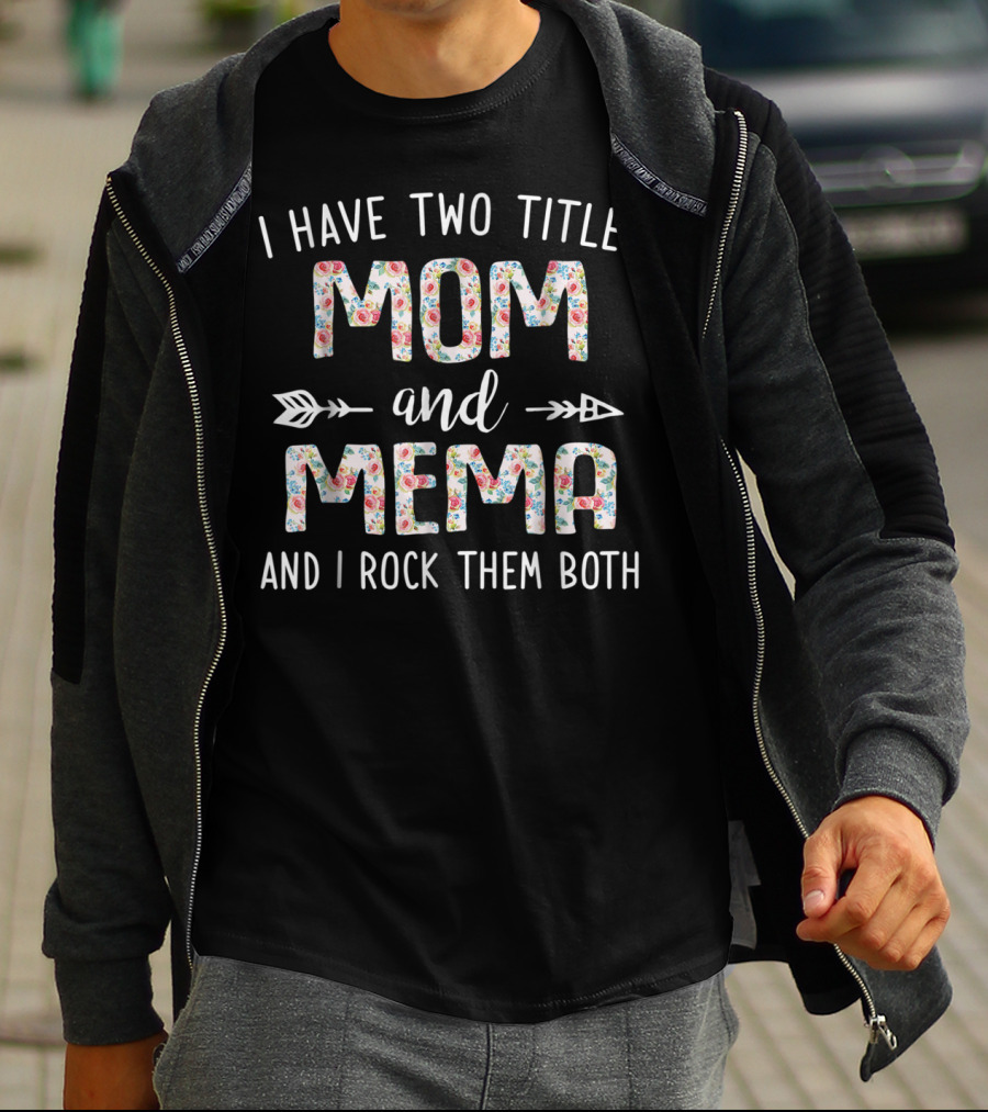 I Have Two Titles Mom And Mema And I Rock Them Both Floral Text With Arrows T-Shirt