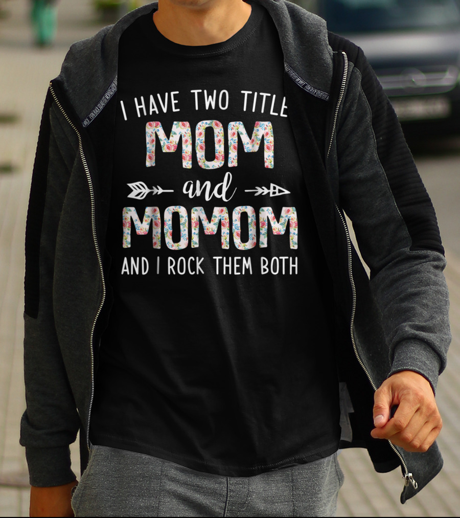I Have Two Titles Mom And Momom And I Rock Them Both Floral Arrows T-Shirt